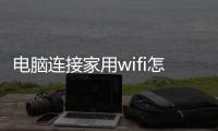 電腦連接家用wifi怎么連接？ 家用臺式電腦怎么連wifi