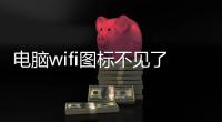 電腦wifi圖標不見了怎么恢復（圖標不見了怎么恢復）