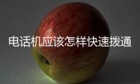 電話機應該怎樣快速撥通電話
