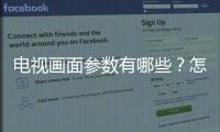 電視畫面參數(shù)有哪些？怎么調(diào)校畫質(zhì)參數(shù)？