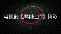 電視劇《犀利仁師》精彩劇情介紹、演員表【明星】風(fēng)尚中國網(wǎng)