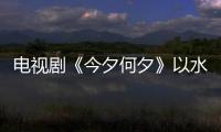 電視劇《今夕何夕》以水墨古風質感驚艷亮相