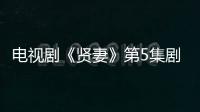 電視劇《賢妻》第5集劇情介紹