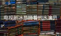 電視劇冰是睡著的水演員表