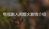 電視劇人間煙火劇情介紹（電視劇人間煙火）