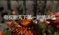 電視劇天下第一劇情詳細介紹