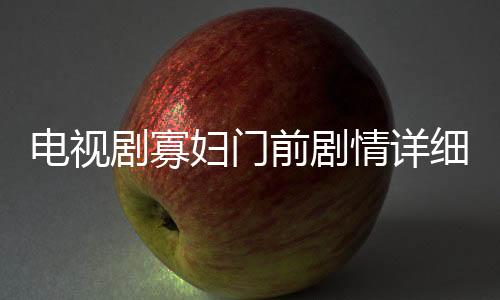 電視劇寡婦門前劇情詳細介紹