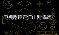 電視劇錘定江山劇情簡介