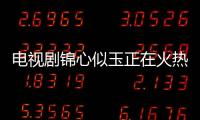 電視劇錦心似玉正在火熱更新中