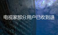 電視家部分用戶已收到退款，此前出現無法收看電視直播的情況