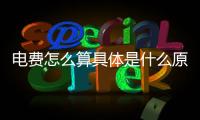 電費怎么算具體是什么原因?