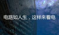 電路如人生，這樣來看電路，真是絕了！