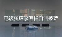電飯煲應(yīng)該怎樣自制披薩