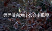 男男做完為什么會出現(xiàn)腰疼？