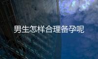 男生怎樣合理備孕呢