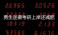 男生逆襲考研上岸還減肥100斤，顏值逆襲了……