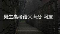 男生高考語文滿分 網(wǎng)友：第一次聽說
