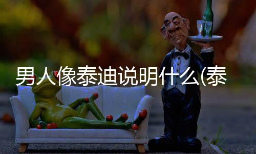 男人像泰迪說明什么(泰迪側著睡說明什么)