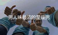 男人味最濃的星座男