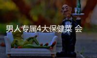 男人專屬4大保健菜 會吃讓你更英勇