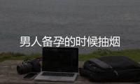 男人備孕的時(shí)候抽煙