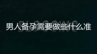 男人備孕需要做些什么準備（為父親角色做好準備）