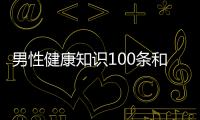 男性健康知識100條和十種男性健康知識辟謠的詳細介紹