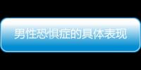 男性恐懼癥的具體表現