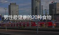 男性最健康的20種食物有哪些，男性最健康的20種食物