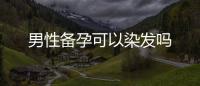 男性備孕可以染發嗎