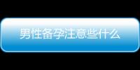 男性備孕注意些什么