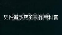 男性避孕藥的副作用科普