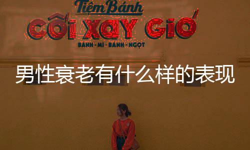 男性衰老有什么樣的表現呢？男性衰老的5中表現