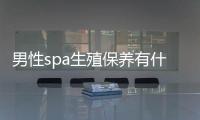 男性spa生殖保養(yǎng)有什么效果   男性如何進(jìn)行生殖保養(yǎng)