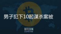 男子犯下10起謀殺案被判入獄出獄再殺4名單身女子