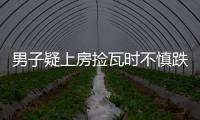 男子疑上房撿瓦時不慎跌落致死