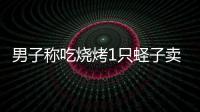 男子稱吃燒烤1只蟶子賣28元，12315：明碼標價，不能認定違法