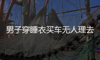 男子穿睡衣買車無人理去隔壁全款買：隔壁熱情接待了