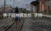 男子精神病發作  手持砍刀亂舞