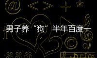 男子養(yǎng)“狗”半年百度一下發(fā)現(xiàn)竟是頭熊