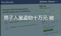 男子入室盜竊十萬元 被警方抓獲