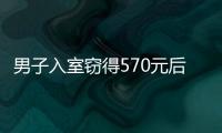 男子入室竊得570元后倒床就睡被刑拘