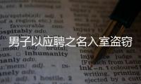 男子以應聘之名入室盜竊被抓