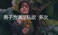 男子為滿足私欲  多次猥褻女子被抓