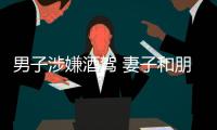 男子涉嫌酒駕 妻子和朋友幫其“出頭“被刑事拘留