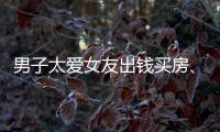 男子太愛女友出錢買房、上學、還車貸，分手后女方全部拒還