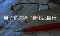 男子多次騎“奢侈品自行車”碰瓷索要巨額賠償，法院判了