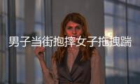 男子當街抱摔女子拖拽踹頭 警方回應 事件到底是怎么樣的？