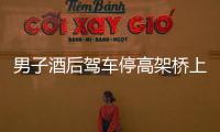 男子酒后駕車停高架橋上呼呼大睡