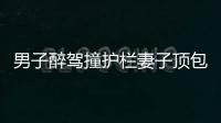 男子醉駕撞護欄妻子頂包 駕照同時被吊銷